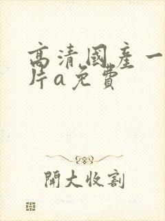 高清国产一级淫片a免费