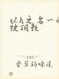 以h之名～娇妻被调教