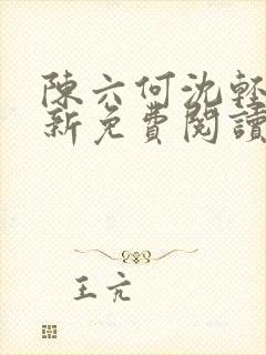 陈六何沈轻舞最新免费阅读全本笔趣阁