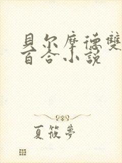 贝尔摩德双女主百合小说