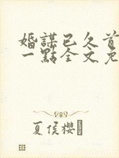 婚谋已久首席轻一点全文免费阅读