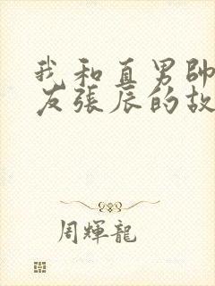 我和直男帅哥室友张辰的故事