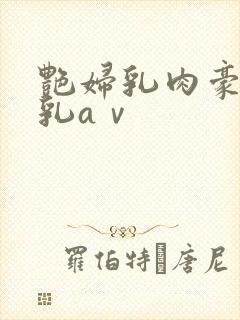 艳妇乳肉豪妇荡乳aⅴ