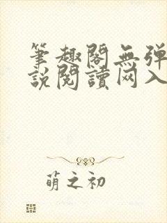 笔趣阁无弹窗小说阅读网入口