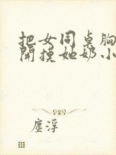 把女同桌胸罩解开摸她奶小说封面