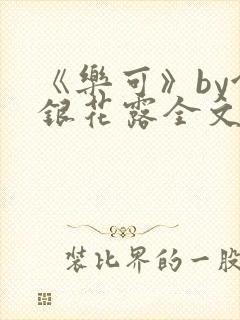 《乐可》by金银花露全文免费阅读笔封面