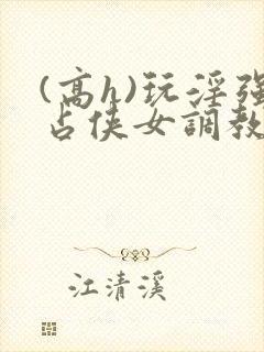 (高h)玩淫强占侠女调教封面