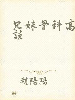 兄妹骨科高h小说