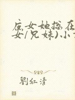 庶女她总在(父女/兄妹)小说最新章节