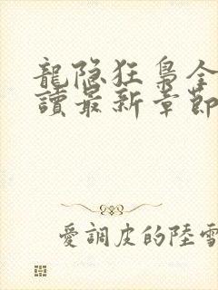 龙隐狂枭全文阅读最新章节更新