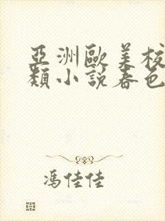 亚洲欧美校园另类小说春色