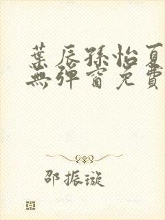 叶辰孙怡夏若雪无弹窗免费阅读封面