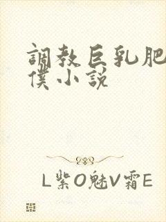 调教巨乳肥臀女仆小说