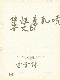 双性产乳喷汁生子文bl