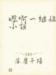 嗯啊～继姐夫h小说