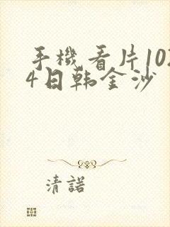 手机看片1024日韩金沙