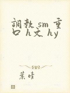 调教 sm 重口 h文 hy