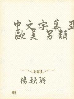 中文字幕 亚洲 欧美 另类