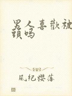 男人喜欢被吸乳头吗