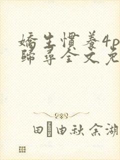 娇生惯养4ph归寻全文免费阅读