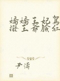 娇娇王妃驾到撩拨王爷脸红心跳短剧