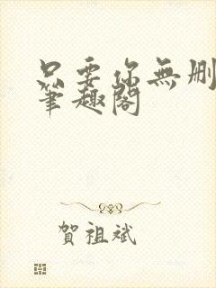 只要你无删减版笔趣阁