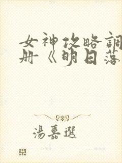 女神攻略调教手册《明日落花》