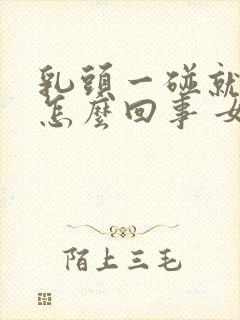 乳头一碰就痒是怎么回事 女性