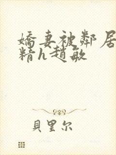 娇妻被邻居灌满精h赵敏