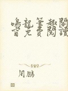 鸣龙笔趣阁无弹窗免费阅读