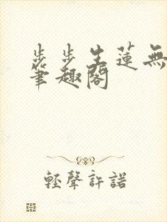 步步生莲无删减笔趣阁
