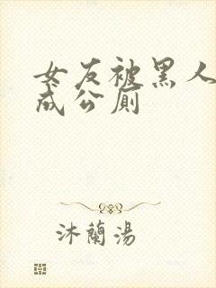 女友被黑人调教成公厕