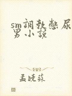 sm调教憋尿男男小说