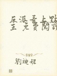 反派看上点家男主 免费阅读