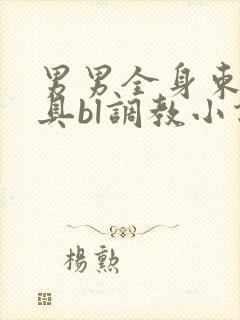 男男全身束缚道具bl调教小说