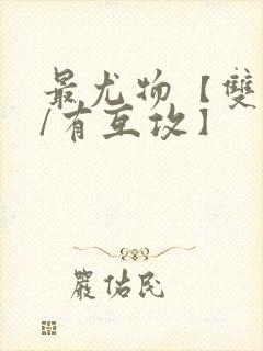 最尤物【双性攻/有互攻】