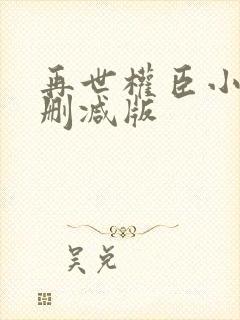 再世权臣小说无删减版