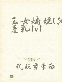 王女娇娆(父女产乳1v1