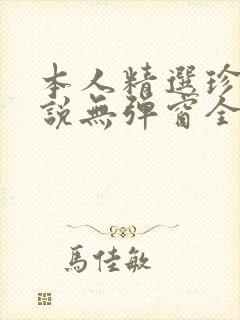 本人精选珍藏小说无弹窗全文阅读