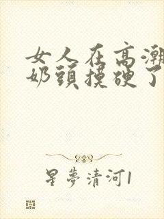 女人在高潮时把奶头摸硬了封面