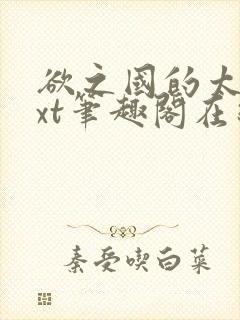 欲之国的太子txt笔趣阁在线阅读