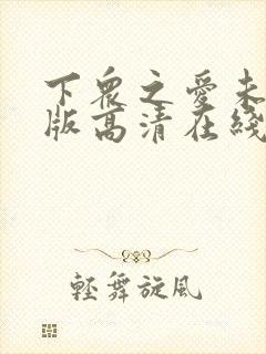 下众之爱未删减版高清在线观看免费