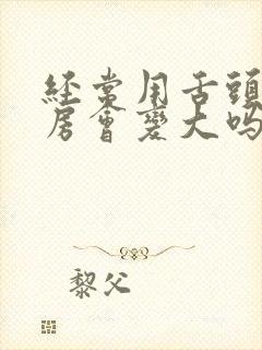 经常用舌头吸乳房会变大吗