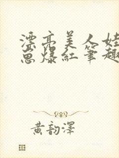 漂亮美人娃综带崽爆红笔趣阁