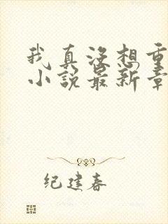 我真没想重生啊小说最新章节阅续