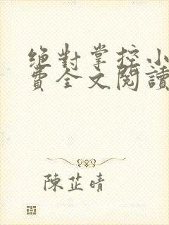 绝对掌控小说免费全文阅读笔趣阁