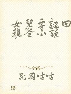 女儿要认回首富亲爸小说