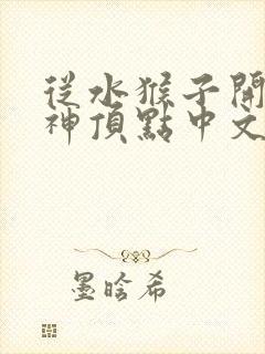 从水猴子开始成神顶点中文