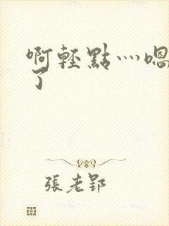 啊轻点灬嗯太深了