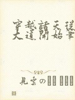 穿越诸天从三千大道开始笔趣阁